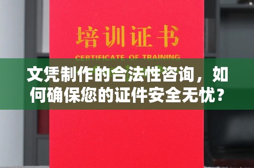 龙游文凭制作的合法性咨询，如何确保您的证件安全无忧？
